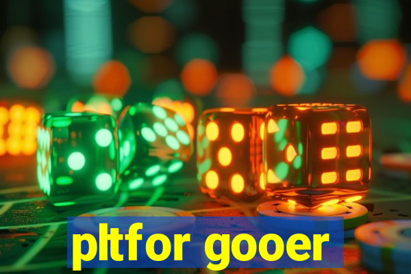 pltfor gooer