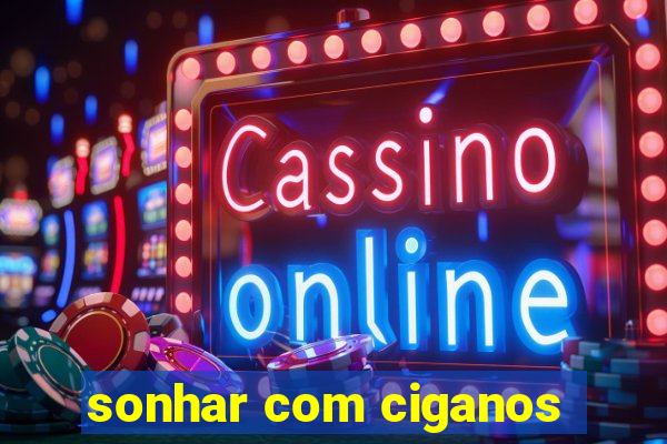 sonhar com ciganos