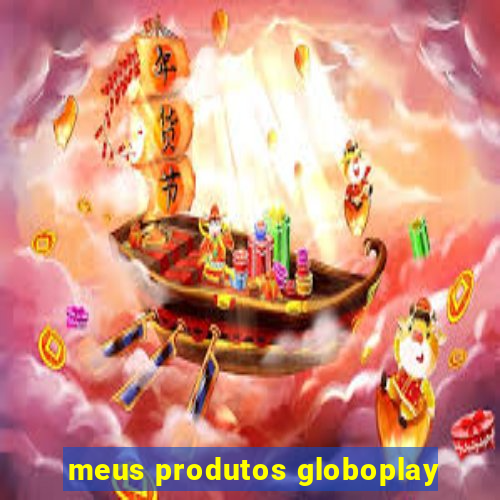 meus produtos globoplay