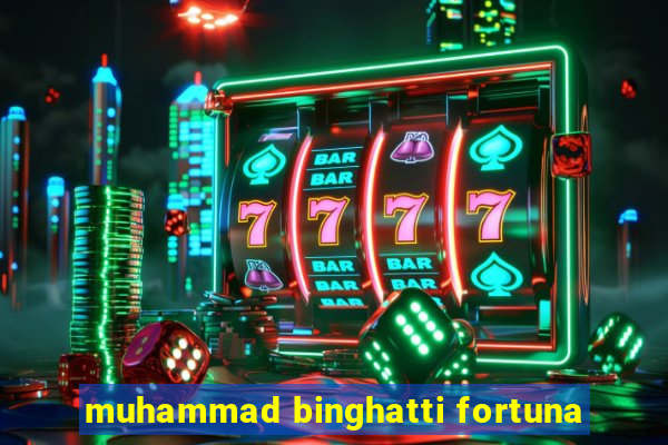 muhammad binghatti fortuna