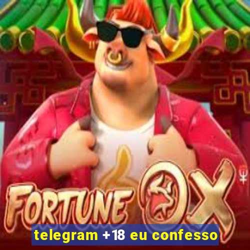 telegram +18 eu confesso