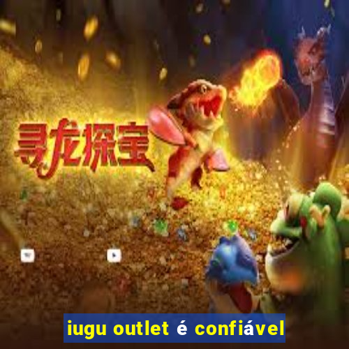 iugu outlet é confiável