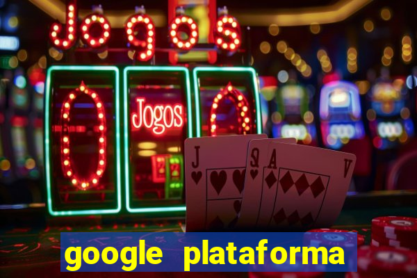 google plataforma de jogos