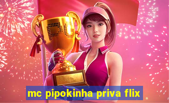 mc pipokinha priva flix