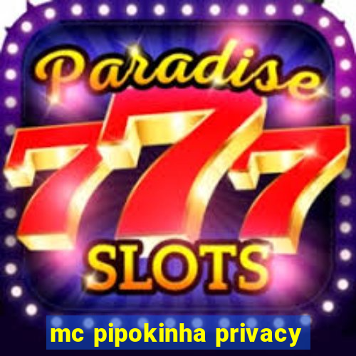 mc pipokinha privacy