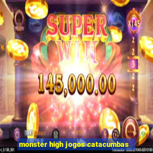 monster high jogos catacumbas