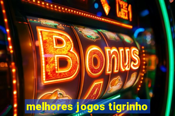 melhores jogos tigrinho