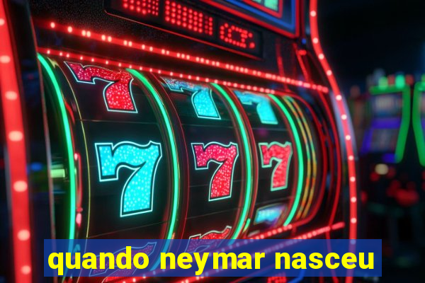 quando neymar nasceu