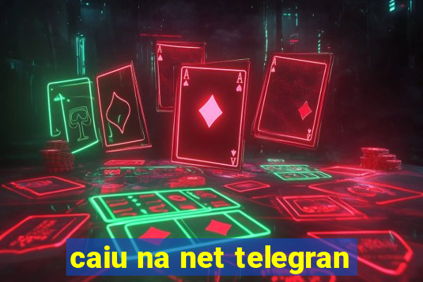 caiu na net telegran