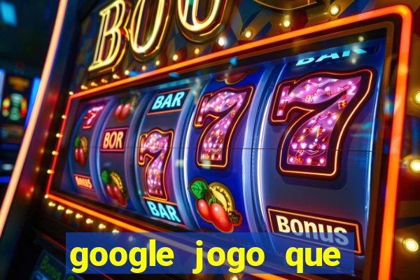 google jogo que ganha dinheiro de verdade