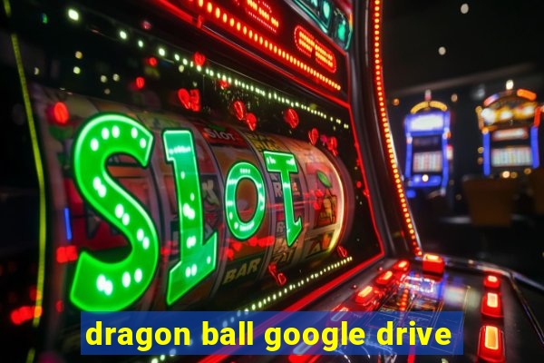 dragon ball google drive