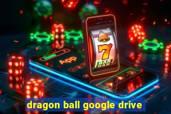 dragon ball google drive