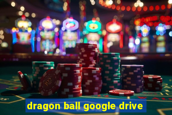 dragon ball google drive