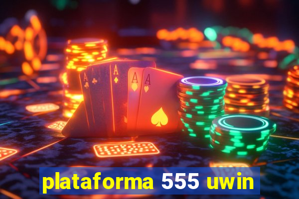 plataforma 555 uwin