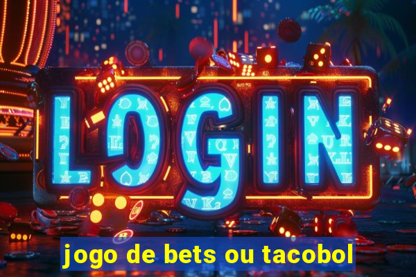 jogo de bets ou tacobol