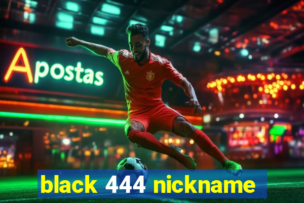 black 444 nickname