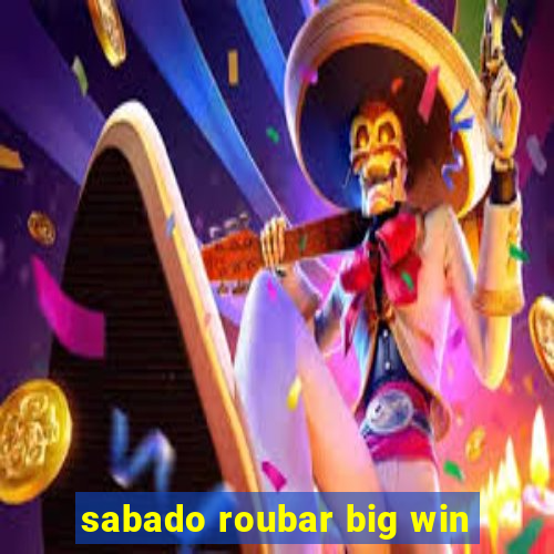 sabado roubar big win