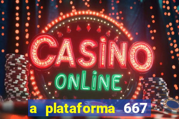 a plataforma 667 bet é confiável