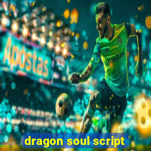 dragon soul script