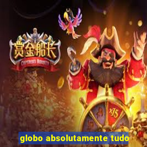 globo absolutamente tudo