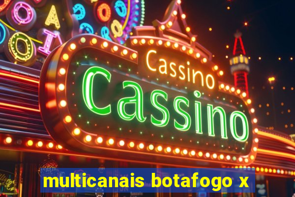 multicanais botafogo x