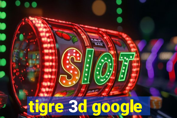 tigre 3d google