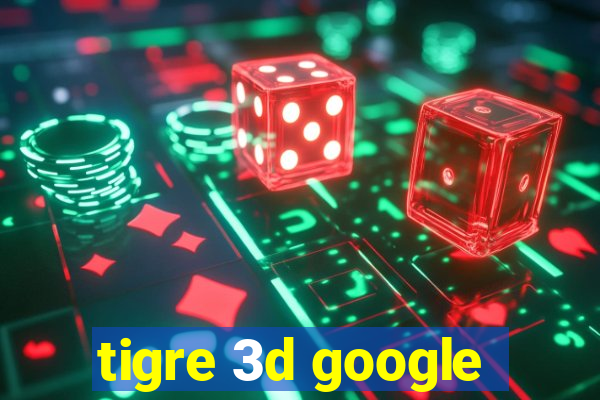 tigre 3d google