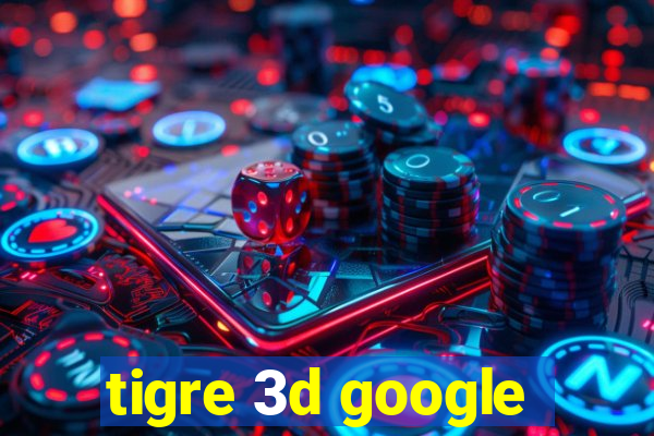 tigre 3d google