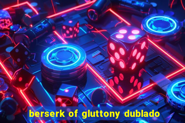 berserk of gluttony dublado