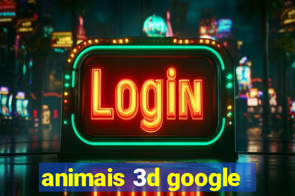 animais 3d google