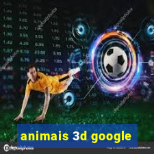 animais 3d google