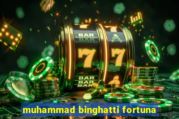 muhammad binghatti fortuna