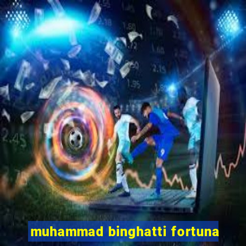 muhammad binghatti fortuna