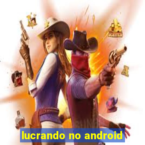 lucrando no android