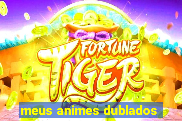 meus animes dublados