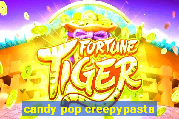 candy pop creepypasta