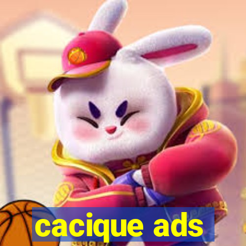 cacique ads