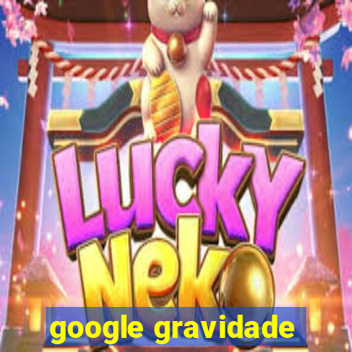 google gravidade