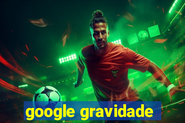 google gravidade