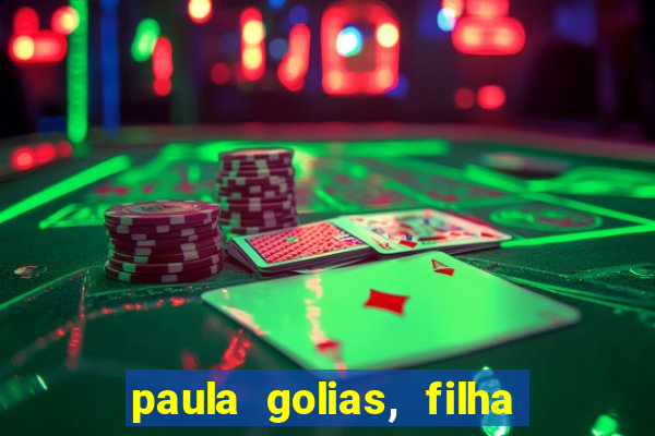 paula golias, filha de ronald golias