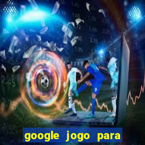 google jogo para ganhar dinheiro