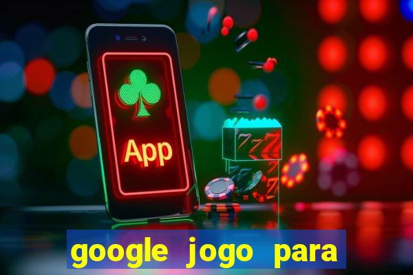 google jogo para ganhar dinheiro