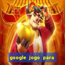 google jogo para ganhar dinheiro