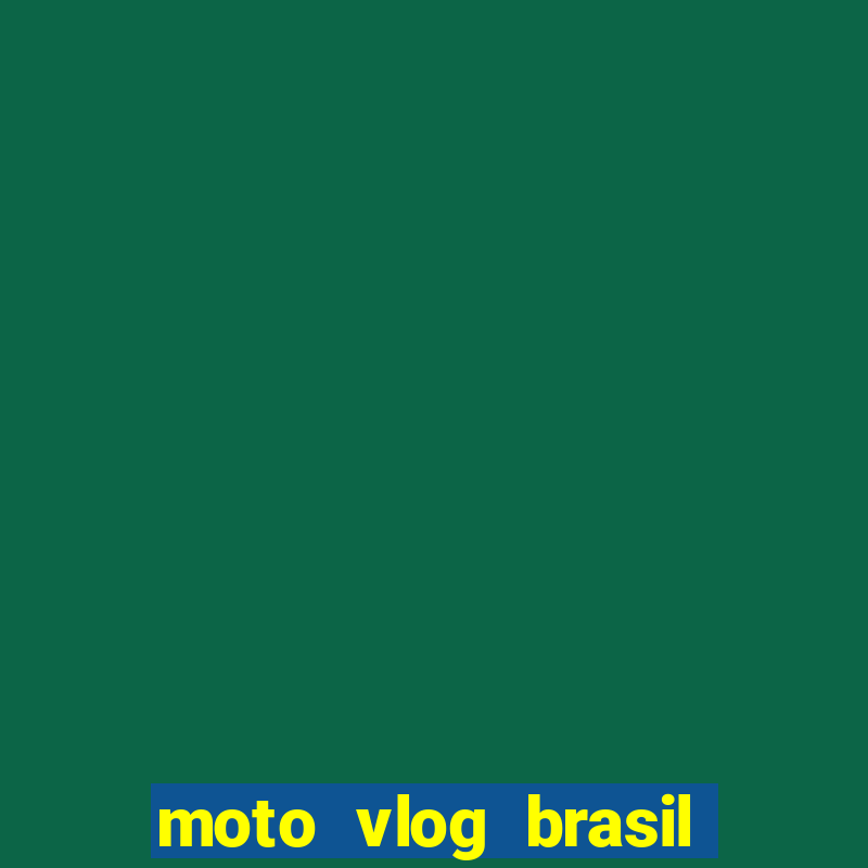 moto vlog brasil dinheiro infinito