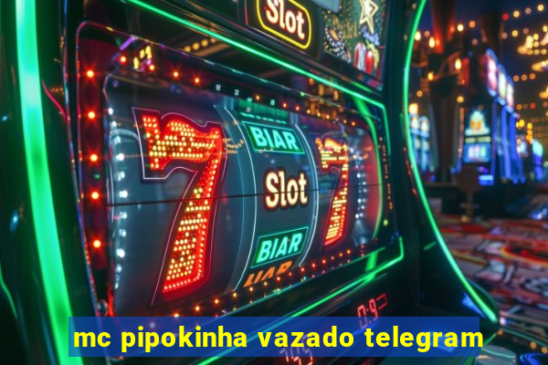 mc pipokinha vazado telegram