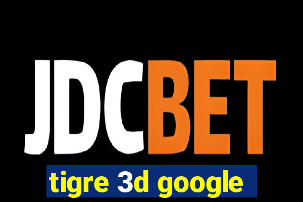 tigre 3d google