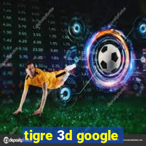 tigre 3d google