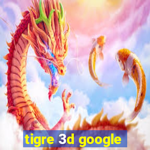 tigre 3d google