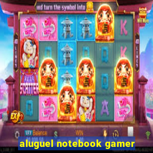 aluguel notebook gamer