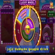 jojo dublado google drive